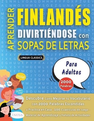 APRENDER FINLANDÉS DIVIRTIÉNDOSE CON SOPAS DE LETRAS - PARA ADULTOS - Descubre Cómo Mejorar tu Vocabulario con 2000 Palabras Escondidas y Practica en Casa - 100 Cuadrículas de Juego - Material de Aprendizaje y Folleto de Actividades