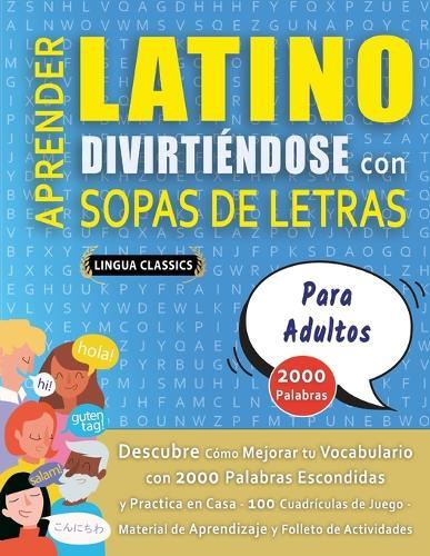 APRENDER LATINO DIVIRTIÉNDOSE CON SOPAS DE LETRAS - PARA ADULTOS - Descubre Cómo Mejorar tu Vocabulario con 2000 Palabras Escondidas y Practica en Casa - 100 Cuadrículas de Juego - Material de Aprendizaje y Folleto de Actividades