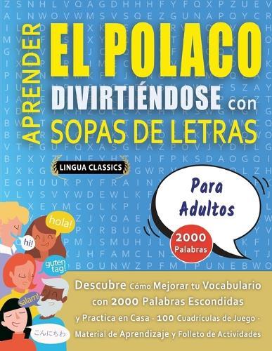 APRENDER EL POLACO DIVIRTIÉNDOSE CON SOPAS DE LETRAS - PARA ADULTOS - Descubre Cómo Mejorar tu Vocabulario con 2000 Palabras Escondidas y Practica en Casa - 100 Cuadrículas de Juego - Material de Aprendizaje y Folleto de Actividades
