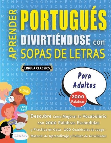 APRENDER PORTUGUÉS DIVIRTIÉNDOSE CON SOPAS DE LETRAS - PARA ADULTOS - Descubre Cómo Mejorar tu Vocabulario con 2000 Palabras Escondidas y Practica en Casa - 100 Cuadrículas de Juego - Material de Aprendizaje y Folleto de Actividades