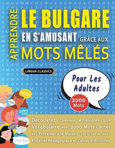 APPRENDRE LE BULGARE EN S'AMUSANT GRÂCE AUX MOTS MÊLÉS - POUR LES ADULTES - Découvrez Comment Améliorer Son Vocabulaire Avec 2000 Mots Cachés Et S'entraîner À La Maison - 100 Grilles De Jeux - Matériel Pédagogique Et Cahier D'activités