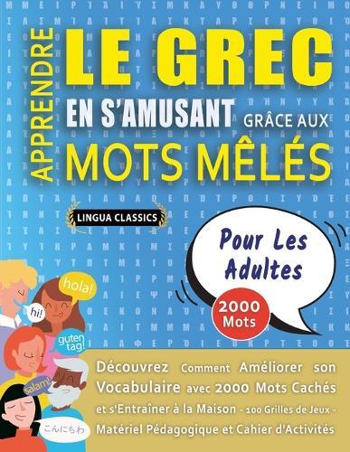APPRENDRE LE GREC EN S'AMUSANT GRÂCE AUX MOTS MÊLÉS - POUR LES ADULTES - Découvrez Comment Améliorer Son Vocabulaire Avec 2000 Mots Cachés Et S'entraîner À La Maison - 100 Grilles De Jeux - Matériel Pédagogique Et Cahier D'activités