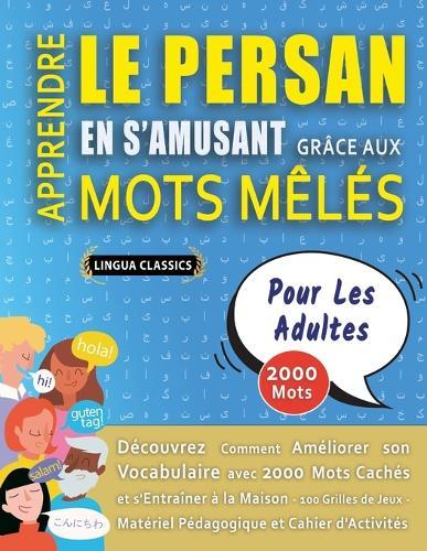 APPRENDRE LE PERSAN EN S'AMUSANT GRÂCE AUX MOTS MÊLÉS - POUR LES ADULTES - Découvrez Comment Améliorer Son Vocabulaire Avec 2000 Mots Cachés Et S'entraîner À La Maison - 100 Grilles De Jeux - Matériel Pédagogique Et Cahier D'activités
