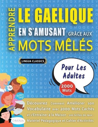 APPRENDRE LE GAELIQUE EN S'AMUSANT GRÂCE AUX MOTS MÊLÉS - POUR LES ADULTES - Découvrez Comment Améliorer Son Vocabulaire Avec 2000 Mots Cachés Et S'entraîner À La Maison - 100 Grilles De Jeux - Matériel Pédagogique Et Cahier D'activités