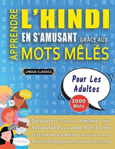 APPRENDRE L'HINDI EN S'AMUSANT GRÂCE AUX MOTS MÊLÉS - POUR LES ADULTES - Découvrez Comment Améliorer Son Vocabulaire Avec 2000 Mots Cachés Et S'entraîner À La Maison - 100 Grilles De Jeux - Matériel Pédagogique Et Cahier D'activités