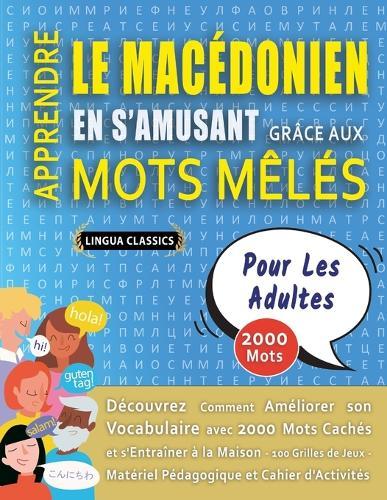 APPRENDRE LE MACÉDONIEN EN S'AMUSANT GRÂCE AUX MOTS MÊLÉS - POUR LES ADULTES - Découvrez Comment Améliorer Son Vocabulaire Avec 2000 Mots Cachés Et S'entraîner À La Maison - 100 Grilles De Jeux - Matériel Pédagogique Et Cahier D'activités