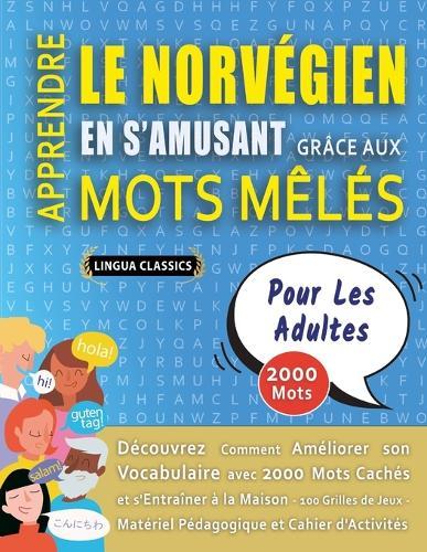 APPRENDRE LE NORVÉGIEN EN S'AMUSANT GRÂCE AUX MOTS MÊLÉS - POUR LES ADULTES - Découvrez Comment Améliorer Son Vocabulaire Avec 2000 Mots Cachés Et S'entraîner À La Maison - 100 Grilles De Jeux - Matériel Pédagogique Et Cahier D'activités
