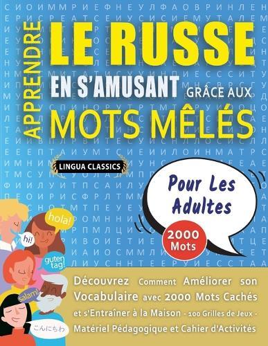 APPRENDRE LE RUSSE EN S'AMUSANT GRÂCE AUX MOTS MÊLÉS - POUR LES ADULTES - Découvrez Comment Améliorer Son Vocabulaire Avec 2000 Mots Cachés Et S'entraîner À La Maison - 100 Grilles De Jeux - Matériel Pédagogique Et Cahier D'activités