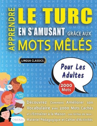 APPRENDRE LE TURC EN S'AMUSANT GRÂCE AUX MOTS MÊLÉS - POUR LES ADULTES - Découvrez Comment Améliorer Son Vocabulaire Avec 2000 Mots Cachés Et S'entraîner À La Maison - 100 Grilles De Jeux - Matériel Pédagogique Et Cahier D'activités