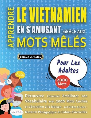 APPRENDRE LE VIETNAMIEN EN S'AMUSANT GRÂCE AUX MOTS MÊLÉS - POUR LES ADULTES - Découvrez Comment Améliorer Son Vocabulaire Avec 2000 Mots Cachés Et S'entraîner À La Maison - 100 Grilles De Jeux - Matériel Pédagogique Et Cahier D'activités