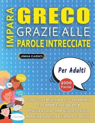 IMPARA GRECO GRAZIE ALLE PAROLE INTRECCIATE - PER ADULTI - Scopri Come Migliorare Il Tuo Vocabolario Con 2000 Crucipuzzle e Pratica a Casa - 100 Griglie Di Gioco - Materiale Didattico e Libretto Di Attività