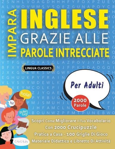 IMPARA INGLESE GRAZIE ALLE PAROLE INTRECCIATE - PER ADULTI - Scopri Come Migliorare Il Tuo Vocabolario Con 2000 Crucipuzzle e Pratica a Casa - 100 Griglie Di Gioco - Materiale Didattico e Libretto Di Attività