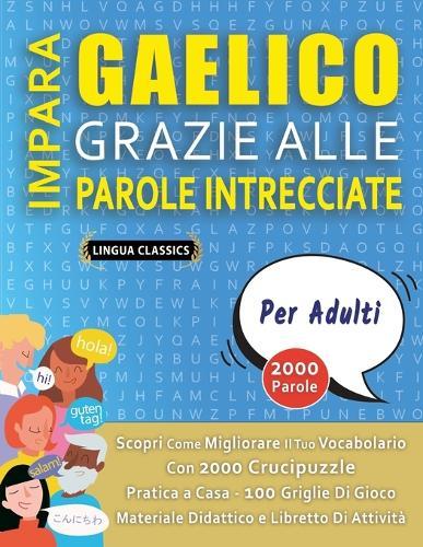 IMPARA GAELICO GRAZIE ALLE PAROLE INTRECCIATE - PER ADULTI - Scopri Come Migliorare Il Tuo Vocabolario Con 2000 Crucipuzzle e Pratica a Casa - 100 Griglie Di Gioco - Materiale Didattico e Libretto Di Attività