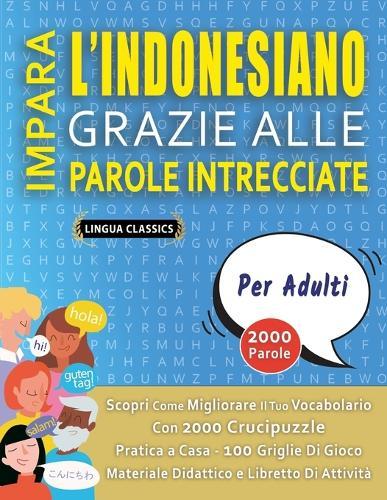 IMPARA L'INDONESIANO GRAZIE ALLE PAROLE INTRECCIATE - PER ADULTI - Scopri Come Migliorare Il Tuo Vocabolario Con 2000 Crucipuzzle e Pratica a Casa - 100 Griglie Di Gioco - Materiale Didattico e Libretto Di Attività