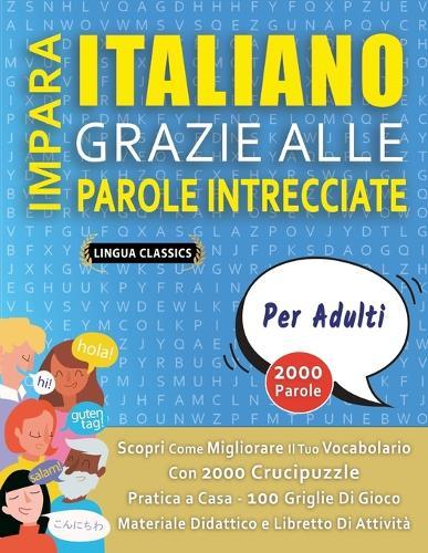 IMPARA ITALIANO GRAZIE ALLE PAROLE INTRECCIATE - PER ADULTI - Scopri Come Migliorare Il Tuo Vocabolario Con 2000 Crucipuzzle e Pratica a Casa - 100 Griglie Di Gioco - Materiale Didattico e Libretto Di Attività