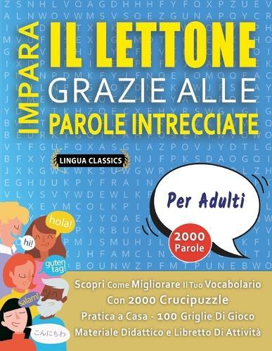 IMPARA IL LETTONE GRAZIE ALLE PAROLE INTRECCIATE - PER ADULTI - Scopri Come Migliorare Il Tuo Vocabolario Con 2000 Crucipuzzle e Pratica a Casa - 100 Griglie Di Gioco - Materiale Didattico e Libretto Di Attività
