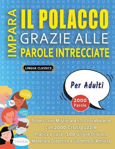 IMPARA IL POLACCO GRAZIE ALLE PAROLE INTRECCIATE - PER ADULTI - Scopri Come Migliorare Il Tuo Vocabolario Con 2000 Crucipuzzle e Pratica a Casa - 100 Griglie Di Gioco - Materiale Didattico e Libretto Di Attività