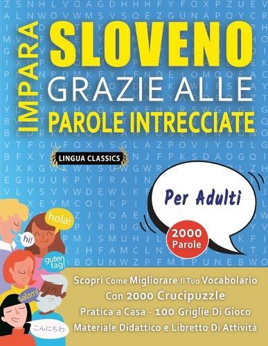 IMPARA SLOVENO GRAZIE ALLE PAROLE INTRECCIATE - PER ADULTI - Scopri Come Migliorare Il Tuo Vocabolario Con 2000 Crucipuzzle e Pratica a Casa - 100 Griglie Di Gioco - Materiale Didattico e Libretto Di Attività