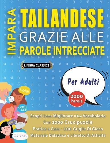 IMPARA TAILANDESE GRAZIE ALLE PAROLE INTRECCIATE - PER ADULTI - Scopri Come Migliorare Il Tuo Vocabolario Con 2000 Crucipuzzle e Pratica a Casa - 100 Griglie Di Gioco - Materiale Didattico e Libretto Di Attività