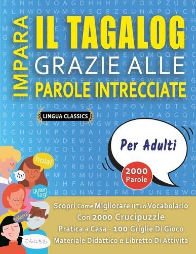 IMPARA IL TAGALOG GRAZIE ALLE PAROLE INTRECCIATE - PER ADULTI - Scopri Come Migliorare Il Tuo Vocabolario Con 2000 Crucipuzzle e Pratica a Casa - 100 Griglie Di Gioco - Materiale Didattico e Libretto Di Attività