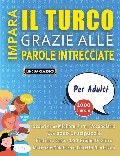 IMPARA IL TURCO GRAZIE ALLE PAROLE INTRECCIATE - PER ADULTI - Scopri Come Migliorare Il Tuo Vocabolario Con 2000 Crucipuzzle e Pratica a Casa - 100 Griglie Di Gioco - Materiale Didattico e Libretto Di Attività