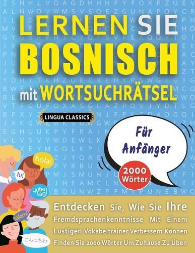 LERNEN SIE BOSNISCH MIT WORTSUCHRÄTSEL FÜR ANFÄNGER - Entdecken Sie, Wie Sie Ihre Fremdsprachenkenntnisse Mit Einem Lustigen Vokabeltrainer Verbessern Können - Finden Sie 2000 Wörter Um Zuhause Zu Üben