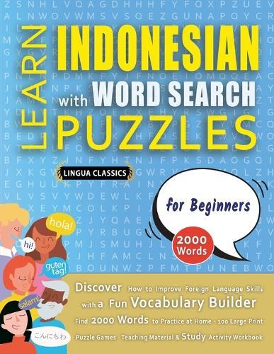 LEARN INDONESIAN WITH WORD SEARCH PUZZLES FOR BEGINNERS - Discover How to Improve Foreign Language Skills with a Fun Vocabulary Builder. Find 2000 Words to Practice at Home - 100 Large Print Puzzle Games - Teaching Material, Study Activity Workbook