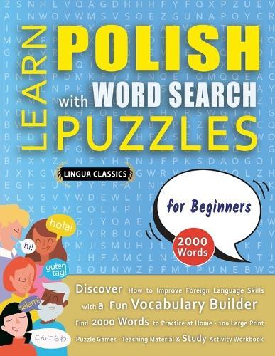 LEARN POLISH WITH WORD SEARCH PUZZLES FOR BEGINNERS - Discover How to Improve Foreign Language Skills with a Fun Vocabulary Builder. Find 2000 Words to Practice at Home - 100 Large Print Puzzle Games - Teaching Material, Study Activity Workbook