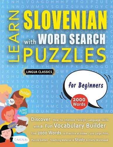 LEARN SLOVENIAN WITH WORD SEARCH PUZZLES FOR BEGINNERS - Discover How to Improve Foreign Language Skills with a Fun Vocabulary Builder. Find 2000 Words to Practice at Home - 100 Large Print Puzzle Games - Teaching Material, Study Activity Workbook