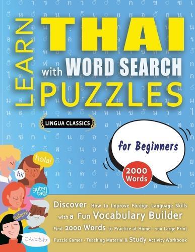 LEARN THAI WITH WORD SEARCH PUZZLES FOR BEGINNERS - Discover How to Improve Foreign Language Skills with a Fun Vocabulary Builder. Find 2000 Words to Practice at Home - 100 Large Print Puzzle Games - Teaching Material, Study Activity Workbook
