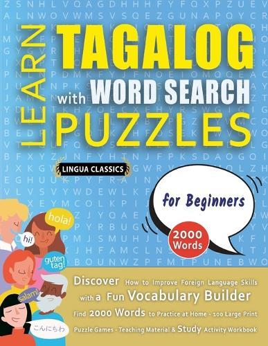 LEARN TAGALOG WITH WORD SEARCH PUZZLES FOR BEGINNERS - Discover How to Improve Foreign Language Skills with a Fun Vocabulary Builder. Find 2000 Words to Practice at Home - 100 Large Print Puzzle Games - Teaching Material, Study Activity Workbook