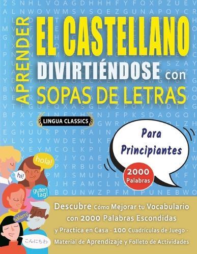 APRENDER EL CASTELLANO DIVIRTIÉNDOSE CON SOPAS DE LETRAS - PARA PRINCIPIANTES - Descubre Cómo Mejorar tu Vocabulario con 2000 Palabras Escondidas y Practica en Casa - 100 Cuadrículas de Juego - Material de Aprendizaje y Folleto de Actividades