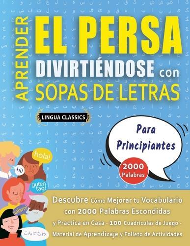 APRENDER EL PERSA DIVIRTIÉNDOSE CON SOPAS DE LETRAS - PARA PRINCIPIANTES - Descubre Cómo Mejorar tu Vocabulario con 2000 Palabras Escondidas y Practica en Casa - 100 Cuadrículas de Juego - Material de Aprendizaje y Folleto de Actividades