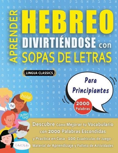 APRENDER HEBREO DIVIRTIÉNDOSE CON SOPAS DE LETRAS - PARA PRINCIPIANTES - Descubre Cómo Mejorar tu Vocabulario con 2000 Palabras Escondidas y Practica en Casa - 100 Cuadrículas de Juego - Material de Aprendizaje y Folleto de Actividades