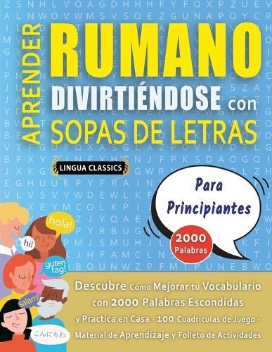 APRENDER RUMANO DIVIRTIÉNDOSE CON SOPAS DE LETRAS - PARA PRINCIPIANTES - Descubre Cómo Mejorar tu Vocabulario con 2000 Palabras Escondidas y Practica en Casa - 100 Cuadrículas de Juego - Material de Aprendizaje y Folleto de Actividades