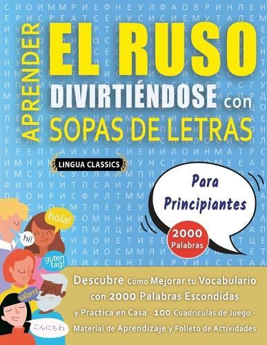 APRENDER EL RUSO DIVIRTIÉNDOSE CON SOPAS DE LETRAS - PARA PRINCIPIANTES - Descubre Cómo Mejorar tu Vocabulario con 2000 Palabras Escondidas y Practica en Casa - 100 Cuadrículas de Juego - Material de Aprendizaje y Folleto de Actividades