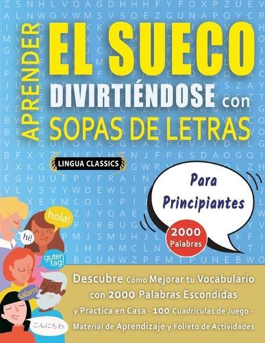 APRENDER EL SUECO DIVIRTIÉNDOSE CON SOPAS DE LETRAS - PARA PRINCIPIANTES - Descubre Cómo Mejorar tu Vocabulario con 2000 Palabras Escondidas y Practica en Casa - 100 Cuadrículas de Juego - Material de Aprendizaje y Folleto de Actividades