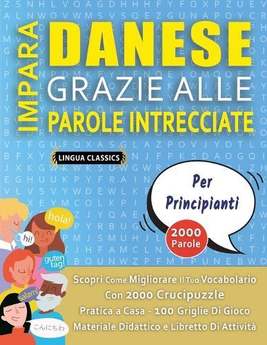 IMPARA DANESE GRAZIE ALLE PAROLE INTRECCIATE - PER PRINCIPIANTI - Scopri Come Migliorare Il Tuo Vocabolario Con 2000 Crucipuzzle e Pratica a Casa - 100 Griglie Di Gioco - Materiale Didattico e Libretto Di Attività
