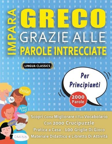 IMPARA GRECO GRAZIE ALLE PAROLE INTRECCIATE - PER PRINCIPIANTI - Scopri Come Migliorare Il Tuo Vocabolario Con 2000 Crucipuzzle e Pratica a Casa - 100 Griglie Di Gioco - Materiale Didattico e Libretto Di Attività