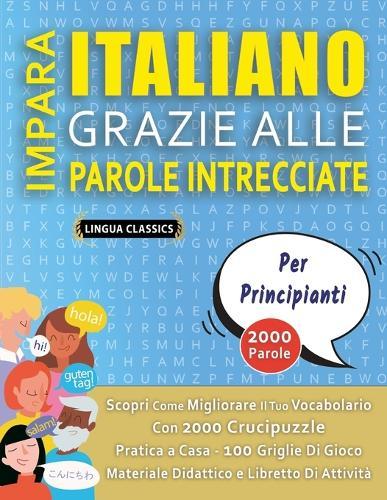 IMPARA ITALIANO GRAZIE ALLE PAROLE INTRECCIATE - PER PRINCIPIANTI - Scopri Come Migliorare Il Tuo Vocabolario Con 2000 Crucipuzzle e Pratica a Casa - 100 Griglie Di Gioco - Materiale Didattico e Libretto Di Attività
