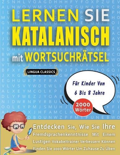 LERNEN SIE KATALANISCH MIT WORTSUCHRÄTSEL FÜR KINDER VON 6 BIS 8 JAHRE - Entdecken Sie, Wie Sie Ihre Fremdsprachenkenntnisse Mit Einem Lustigen Vokabeltrainer Verbessern Können - Finden Sie 2000 Wörter Um Zuhause Zu Üben