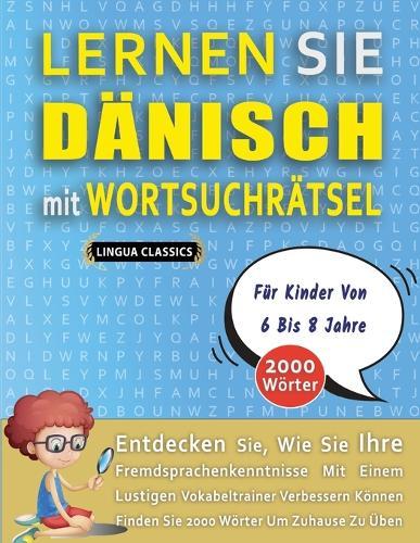 LERNEN SIE DÄNISCH MIT WORTSUCHRÄTSEL FÜR KINDER VON 6 BIS 8 JAHRE - Entdecken Sie, Wie Sie Ihre Fremdsprachenkenntnisse Mit Einem Lustigen Vokabeltrainer Verbessern Können - Finden Sie 2000 Wörter Um Zuhause Zu Üben