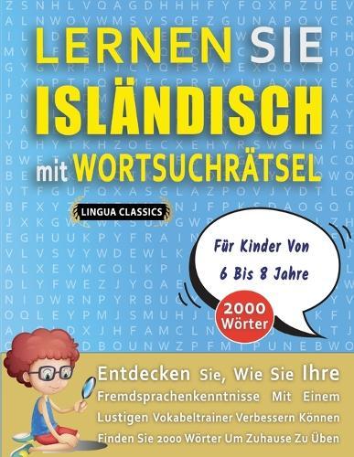 LERNEN SIE ISLÄNDISCH MIT WORTSUCHRÄTSEL FÜR KINDER VON 6 BIS 8 JAHRE - Entdecken Sie, Wie Sie Ihre Fremdsprachenkenntnisse Mit Einem Lustigen Vokabeltrainer Verbessern Können - Finden Sie 2000 Wörter Um Zuhause Zu Üben