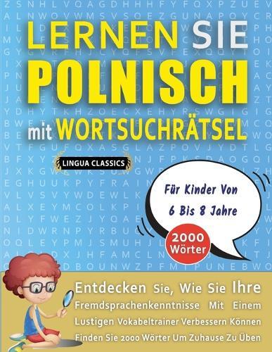 LERNEN SIE POLNISCH MIT WORTSUCHRÄTSEL FÜR KINDER VON 6 BIS 8 JAHRE - Entdecken Sie, Wie Sie Ihre Fremdsprachenkenntnisse Mit Einem Lustigen Vokabeltrainer Verbessern Können - Finden Sie 2000 Wörter Um Zuhause Zu Üben