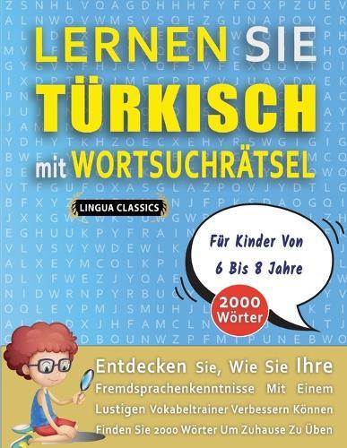 LERNEN SIE TÜRKISCH MIT WORTSUCHRÄTSEL FÜR KINDER VON 6 BIS 8 JAHRE - Entdecken Sie, Wie Sie Ihre Fremdsprachenkenntnisse Mit Einem Lustigen Vokabeltrainer Verbessern Können - Finden Sie 2000 Wörter Um Zuhause Zu Üben