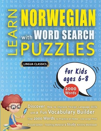 LEARN NORWEGIAN WITH WORD SEARCH PUZZLES FOR KIDS 6 - 8 - Discover How to Improve Foreign Language Skills with a Fun Vocabulary Builder. Find 2000 Words to Practice at Home - 100 Large Print Puzzle Games - Teaching Material, Study Activity Workbook