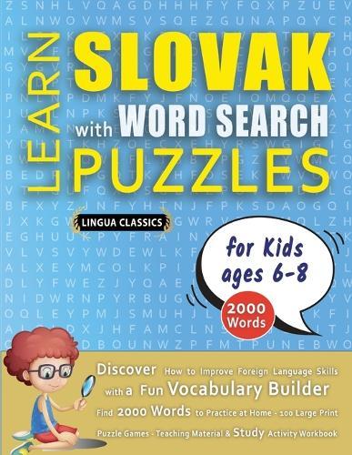 LEARN SLOVAK WITH WORD SEARCH PUZZLES FOR KIDS 6 - 8 - Discover How to Improve Foreign Language Skills with a Fun Vocabulary Builder. Find 2000 Words to Practice at Home - 100 Large Print Puzzle Games - Teaching Material, Study Activity Workbook