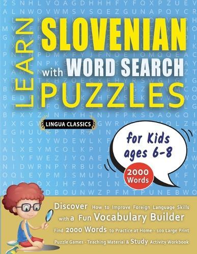 LEARN SLOVENIAN WITH WORD SEARCH PUZZLES FOR KIDS 6 - 8 - Discover How to Improve Foreign Language Skills with a Fun Vocabulary Builder. Find 2000 Words to Practice at Home - 100 Large Print Puzzle Games - Teaching Material, Study Activity Workbook