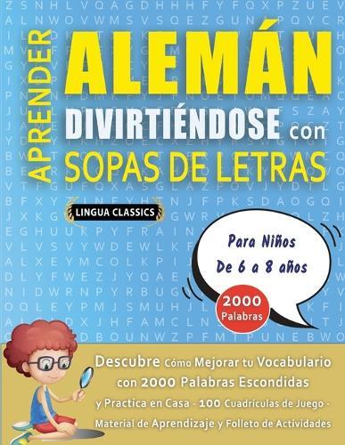 APRENDER ALEMÁN DIVIRTIÉNDOSE CON SOPAS DE LETRAS - Para Niños de 6 a 8 años - Descubre Cómo Mejorar tu Vocabulario con 2000 Palabras Escondidas y Practica en Casa - 100 Cuadrículas de Juego - Material de Aprendizaje y Folleto de Actividades
