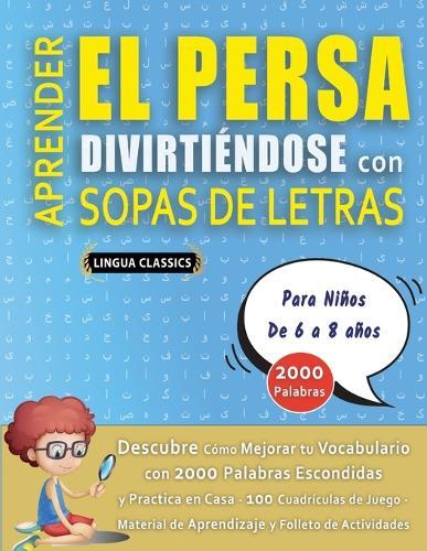 APRENDER EL PERSA DIVIRTIÉNDOSE CON SOPAS DE LETRAS - Para Niños de 6 a 8 años - Descubre Cómo Mejorar tu Vocabulario con 2000 Palabras Escondidas y Practica en Casa - 100 Cuadrículas de Juego - Material de Aprendizaje y Folleto de Actividades